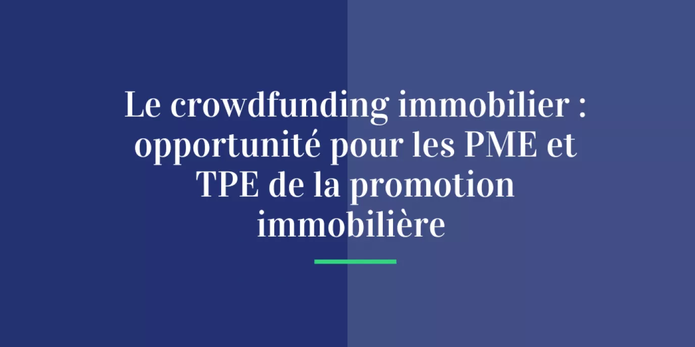 Crowdfunding immobilier : un levier puissant pour les PME et TPE de la promotion immobilière